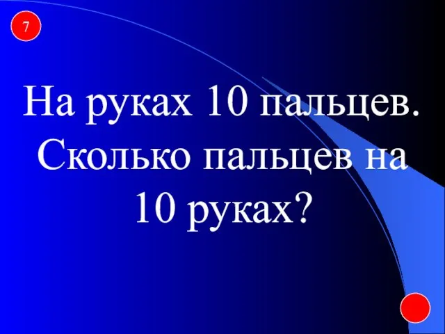 7 На руках 10 пальцев. Сколько пальцев на 10 руках?