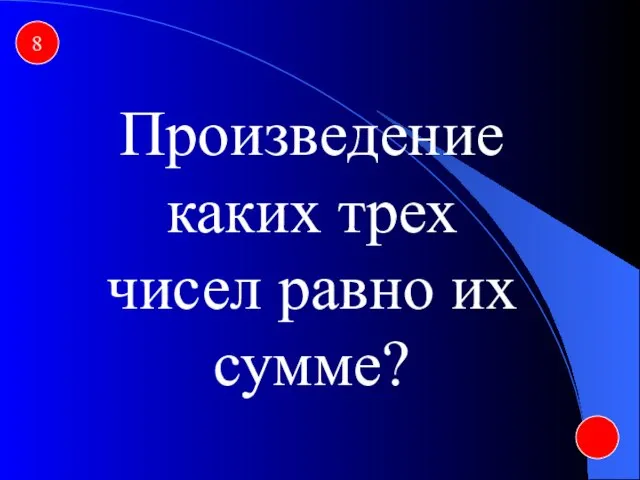 8 Произведение каких трех чисел равно их сумме?