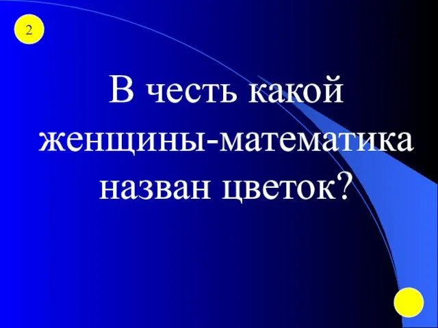 2 В честь какой женщины-математика назван цветок?