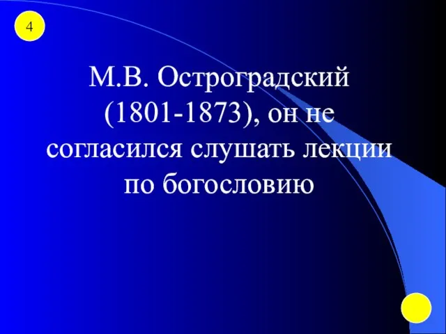 4 М.В. Остроградский (1801-1873), он не согласился слушать лекции по богословию