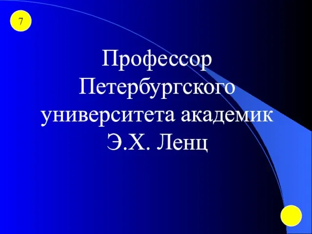 7 Профессор Петербургского университета академик Э.Х. Ленц