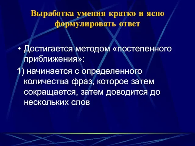 Выработка умения кратко и ясно формулировать ответ Достигается методом «постепенного приближения»: 1)