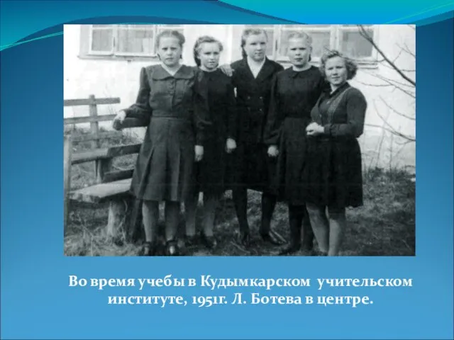 Во время учебы в Кудымкарском учительском институте, 1951г. Л. Ботева в центре.