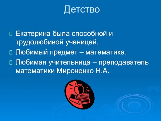 Детство Екатерина была способной и трудолюбивой ученицей. Любимый предмет – математика. Любимая