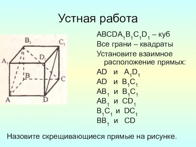 Устная работа АВСDA1B1C1D1 – куб Все грани – квадраты Установите взаимное расположение