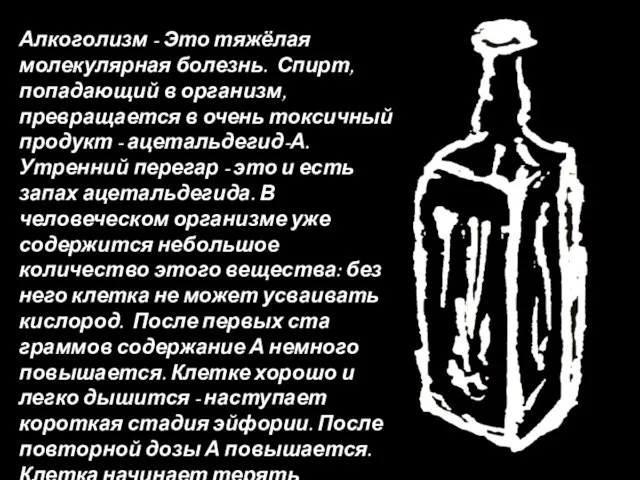 Алкоголизм - Это тяжёлая молекулярная болезнь. Спирт, попадающий в организм, превращается в