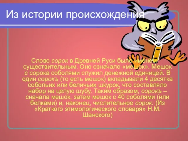 Из истории происхождения Слово сорок в Древней Руси было именем существительным. Оно