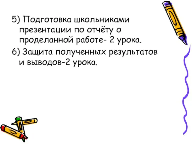 5) Подготовка школьниками презентации по отчёту о проделанной работе- 2 урока. 6)