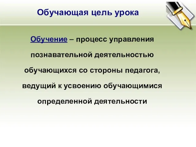 Обучающая цель урока Обучение – процесс управления познавательной деятельностью обучающихся со стороны