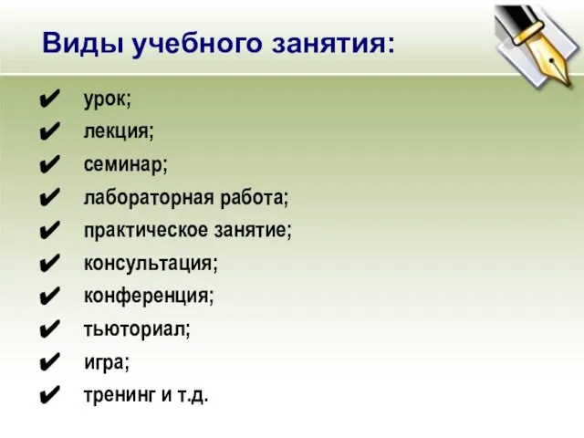 Виды учебного занятия: урок; лекция; семинар; лабораторная работа; практическое занятие; консультация; конференция;