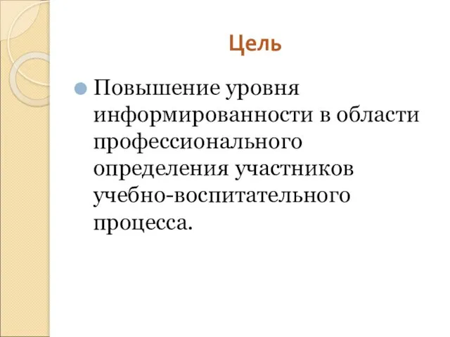 Цель Повышение уровня информированности в области профессионального определения участников учебно-воспитательного процесса.