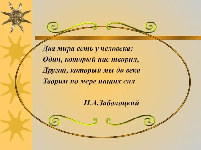 Два мира есть у человека: Один, который нас творил, Другой, который мы