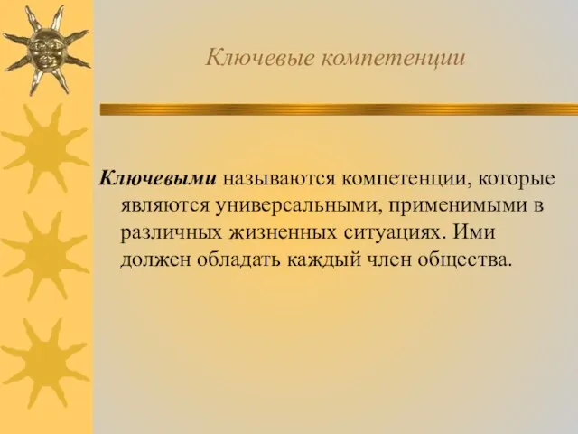 Ключевые компетенции Ключевыми называются компетенции, которые являются универсальными, применимыми в различных жизненных