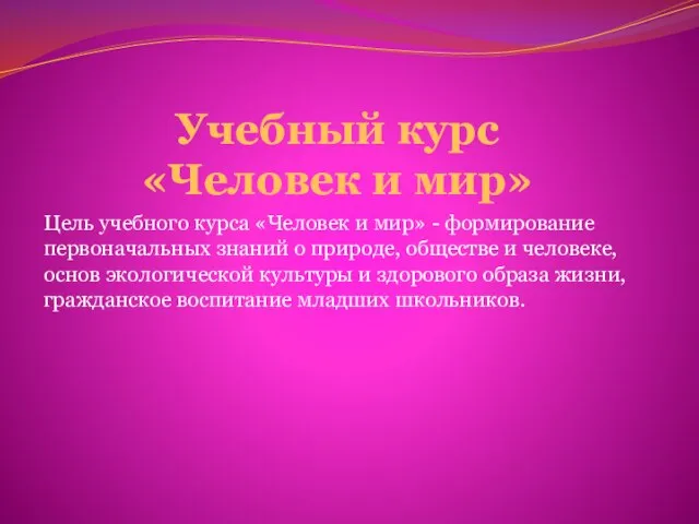 Учебный курс «Человек и мир» Цель учебного курса «Человек и мир» -