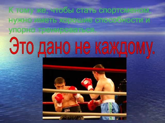 К тому же, чтобы стать спортсменом, нужно иметь хорошие способности и упорно