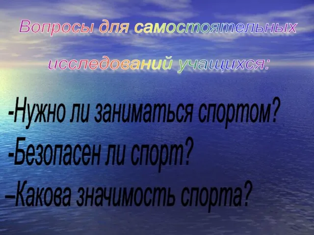 Вопросы для самостоятельных исследований учащихся: -Нужно ли заниматься спортом? -Безопасен ли спорт? –Какова значимость спорта?