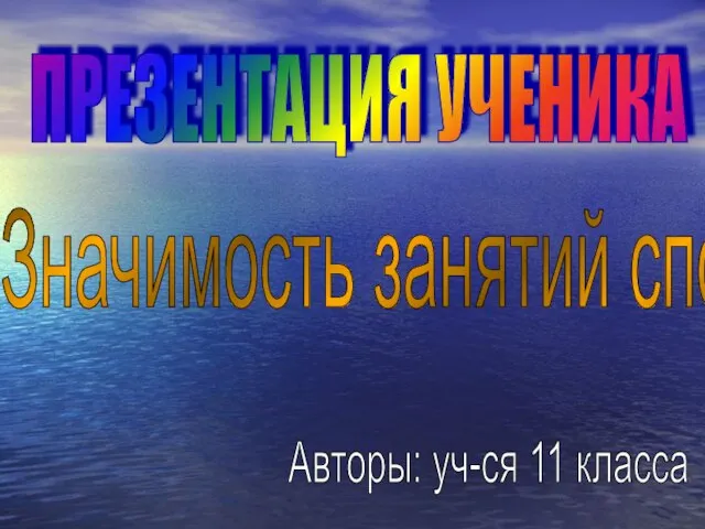 ПРЕЗЕНТАЦИЯ УЧЕНИКА Значимость занятий спортом Авторы: уч-ся 11 класса