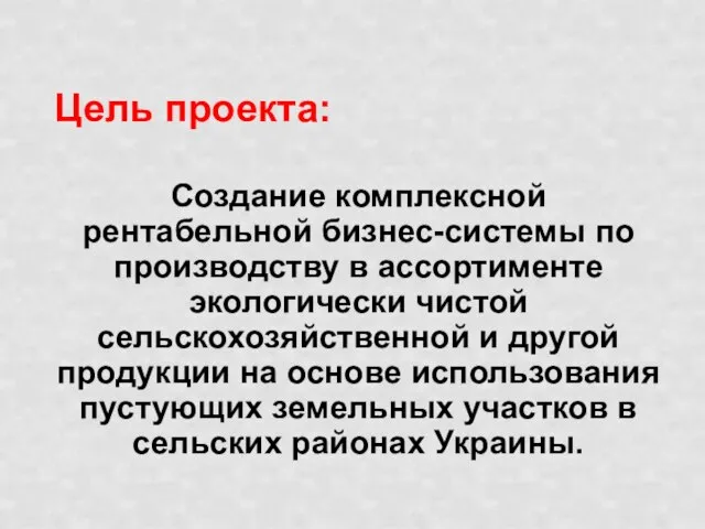 Цель проекта: Создание комплексной рентабельной бизнес-системы по производству в ассортименте экологически чистой