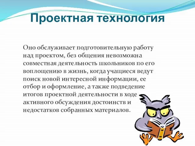 Проектная технология Оно обслуживает подготовительную работу над проектом, без общения невозможна совместная