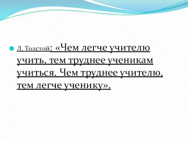 Л. Толстой: «Чем легче учителю учить, тем труднее ученикам учиться. Чем труднее учителю, тем легче ученику».