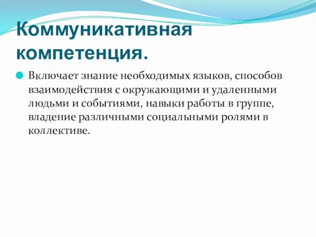 Коммуникативная компетенция. Включает знание необходимых языков, способов взаимодействия с окружающими и удаленными