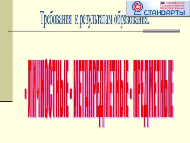 Требования к результатам образования: - ЛИЧНОСТНЫЕ - МЕТАПРЕДМЕТНЫЕ - ПРЕДМЕТНЫЕ