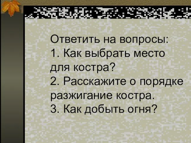 Ответить на вопросы: 1. Как выбрать место для костра? 2. Расскажите о