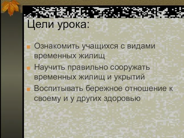 Цели урока: Ознакомить учащихся с видами временных жилищ Научить правильно сооружать временных