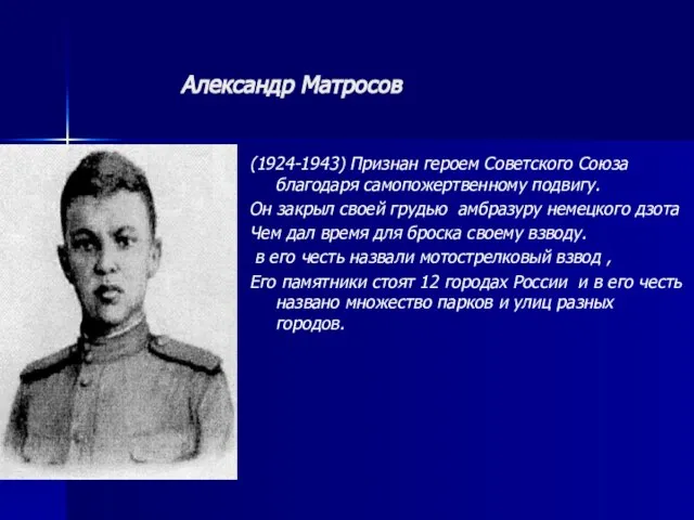Александр Матросов (1924-1943) Признан героем Советского Союза благодаря самопожертвенному подвигу. Он закрыл