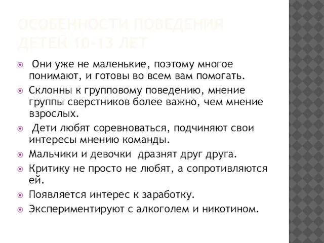 ОСОБЕННОСТИ ПОВЕДЕНИЯ ДЕТЕЙ 10-13 ЛЕТ Они уже не маленькие, поэтому многое понимают,