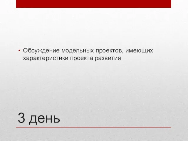 3 день Обсуждение модельных проектов, имеющих характеристики проекта развития