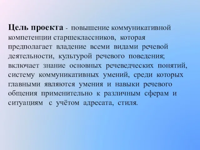 Цель проекта - повышение коммуникативной компетенции старшеклассников, которая предполагает владение всеми видами