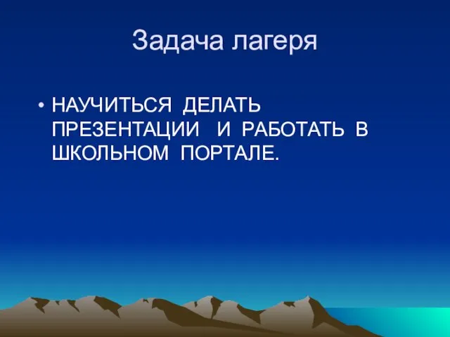 Задача лагеря НАУЧИТЬСЯ ДЕЛАТЬ ПРЕЗЕНТАЦИИ И РАБОТАТЬ В ШКОЛЬНОМ ПОРТАЛЕ.