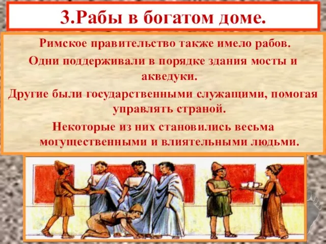 3.Рабы в богатом доме. Римское правительство также имело рабов. Одни поддерживали в