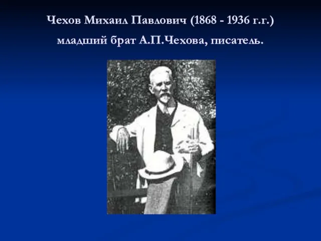 Чехов Михаил Павлович (1868 - 1936 г.г.) младший брат А.П.Чехова, писатель.