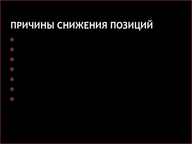 ПРИЧИНЫ СНИЖЕНИЯ ПОЗИЦИЙ Копипаст Битые ссылки Сайт недоступен Много ссылок, платные ссылки