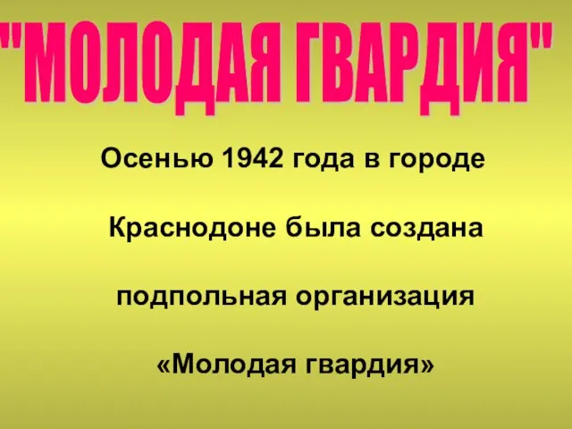 "МОЛОДАЯ ГВАРДИЯ" Осенью 1942 года в городе Краснодоне была создана подпольная организация «Молодая гвардия»