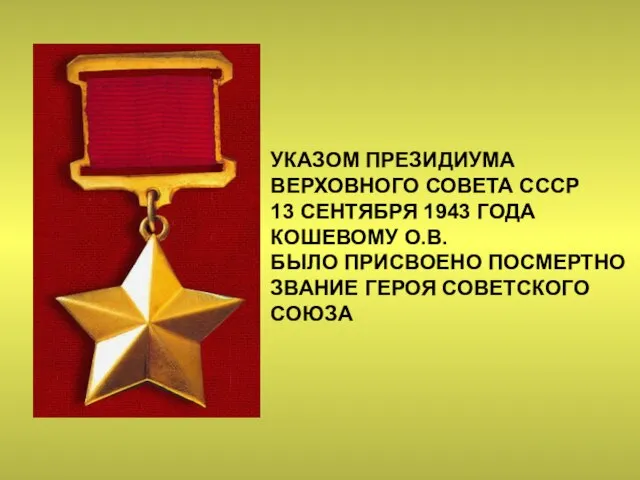 УКАЗОМ ПРЕЗИДИУМА ВЕРХОВНОГО СОВЕТА СССР 13 СЕНТЯБРЯ 1943 ГОДА КОШЕВОМУ О.В. БЫЛО