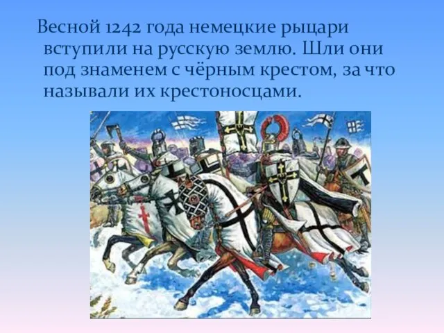 Весной 1242 года немецкие рыцари вступили на русскую землю. Шли они под