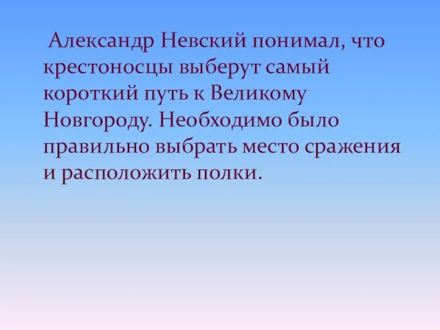 Александр Невский понимал, что крестоносцы выберут самый короткий путь к Великому Новгороду.