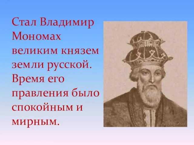 Стал Владимир Мономах великим князем земли русской. Время его правления было спокойным и мирным.