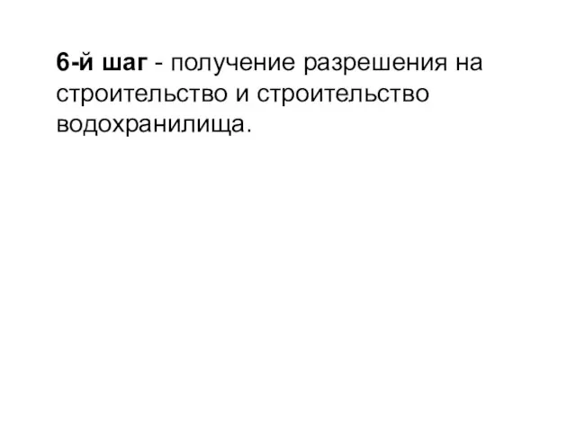 6-й шаг - получение разрешения на строительство и строительство водохранилища.