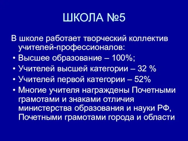 ШКОЛА №5 В школе работает творческий коллектив учителей-профессионалов: Высшее образование – 100%;