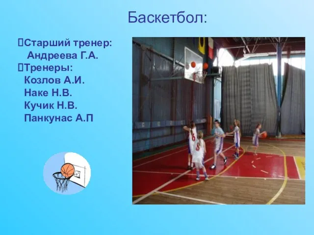 Баскетбол: Старший тренер: Андреева Г.А. Тренеры: Козлов А.И. Наке Н.В. Кучик Н.В. Панкунас А.П
