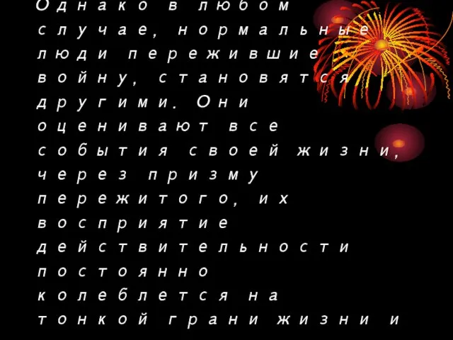 Однако в любом случае, нормальные люди пережившие войну, становятся другими. Они оценивают