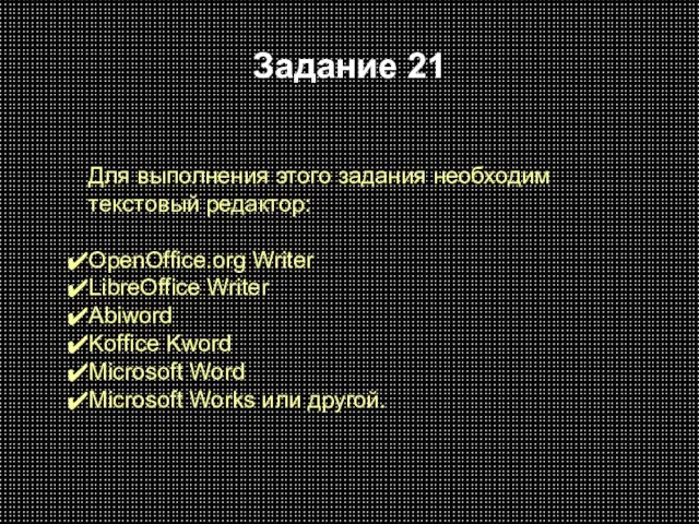 Задание 21 Для выполнения этого задания необходим текстовый редактор: OpenOffice.org Writer LibreOffice