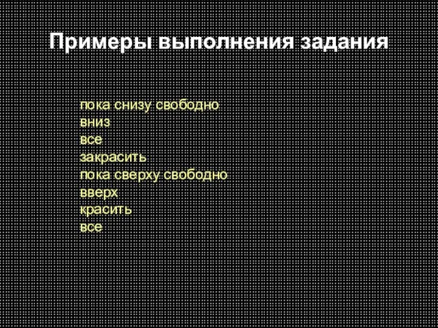 Примеры выполнения задания пока снизу свободно вниз все закрасить пока сверху свободно вверх красить все