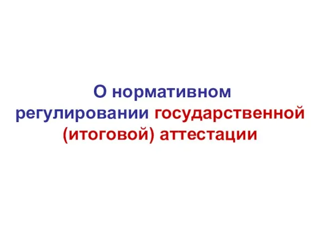 О нормативном регулировании государственной (итоговой) аттестации