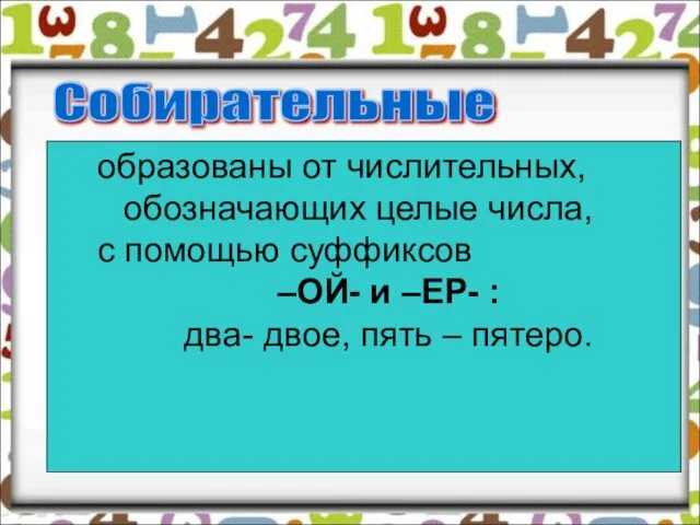 Собирательные образованы от числительных, обозначающих целые числа, с помощью суффиксов –ОЙ- и