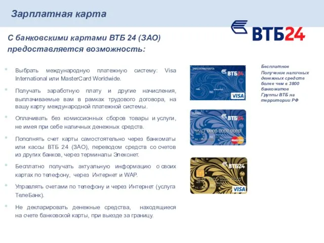 С банковскими картами ВТБ 24 (ЗАО) предоставляется возможность: Бесплатное Получение наличных денежных